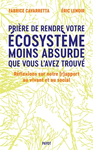 Prière de rendre votre écosystème moins absurde que vous l'avez trouvé : réflexions sur notre (r)apport au vivant et au social - Fabrice Cavarretta