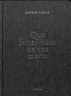 Que faites-vous de vos morts ? - Sophie Calle