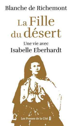 La fille du désert : une vie avec Isabelle Eberhardt : récit - Blanche de Richemont