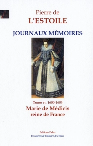 Journaux-Mémoires. Vol. 6. Marie de Médicis, reine de France : 1600-1603 - Pierre de L'Estoile