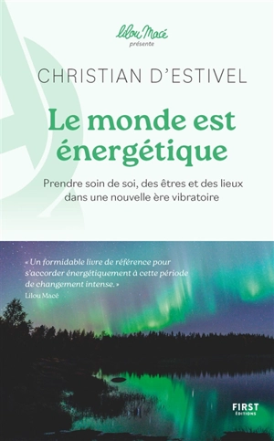 Le monde est énergétique : prendre soin de soi, des êtres et des lieux dans une nouvelle ère vibratoire - Christian d' Estivel