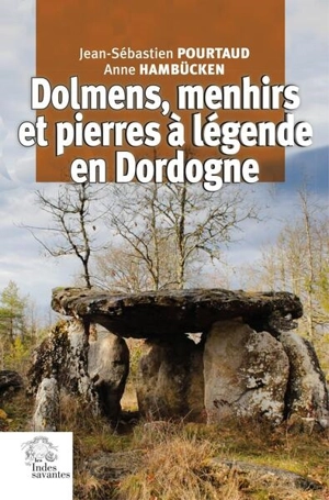 Dolmens, menhirs et pierres à légende en Dordogne - Jean-Sébastien Pourtaud