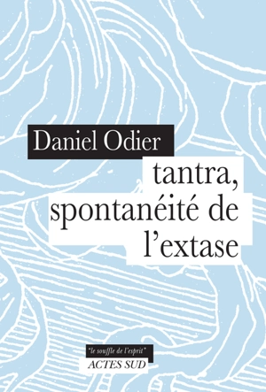 Tantra, spontanéité de l'extase - Daniel Odier