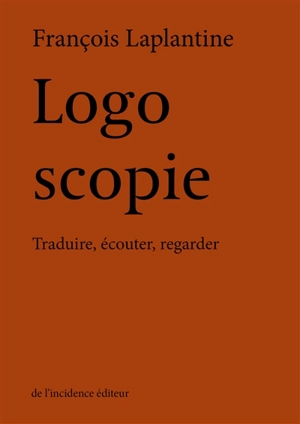 Logoscopie : traduire, écouter, regarder - François Laplantine