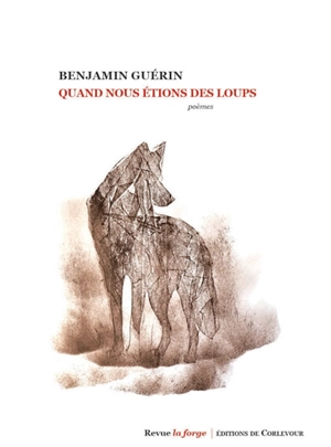 La forge. Quand nous étions des loups : poèmes - Benjamin Guérin