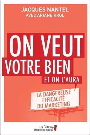 On veut votre bien et on l'aura : la dangereuse efficacité du marketing - Jacques Nantel