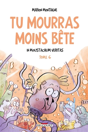 Tu mourras moins bête : mais tu mourras quand même !. Vol. 6. In Moustachum veritas - Marion Montaigne