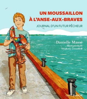 Un moussaillon à l'Anse-aux-Braves : Journal d’un futur pêcheur - Massé, Danielle