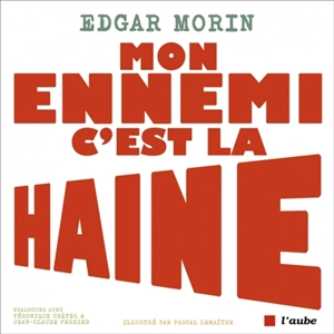 Mon ennemi c'est la haine : dialogues avec Véronique Châtel & Jean-Claude Perrier - Edgar Morin