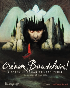 Crénom, Baudelaire !. Vol. 2. Les fleurs du mal - Dominique Gelli