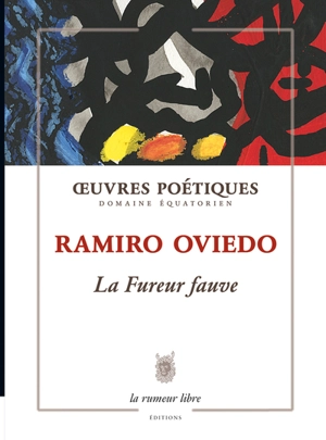 Oeuvres poétiques : domaine équatorien. La fureur fauve - Ramiro Oviedo Valdivieso