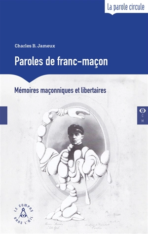 Paroles de franc-maçon : mémoires maçonniques et libertaires - Charles Bernard Jameux