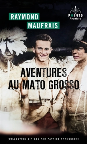 Aventures au Mato Grosso - Raymond Maufrais