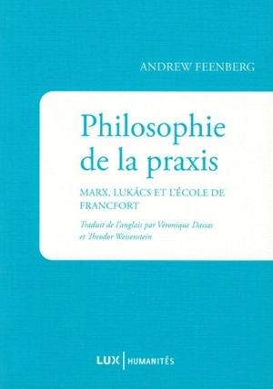 Philosophie de la praxis : Marx, Lukács et l'Ecole de Francfort - Andrew Feenberg