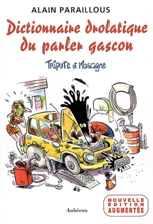 Dictionnaire drolatique du parler gascon : Tripote et Mascagne - Alain Paraillous