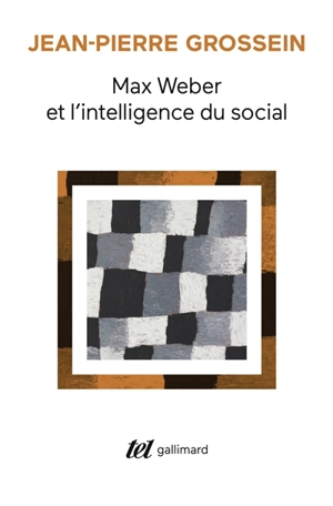 Max Weber et l'intelligence du social : prolégomènes - Jean-Pierre Grossein