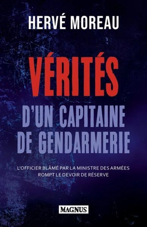 Vérités d'un capitaine de gendarmerie : un officier d'active rompt le devoir de réserve : témoignage - Hervé Moreau