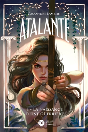 Atalante. Vol. 1. La naissance d'une guerrière - Cassandre Lambert