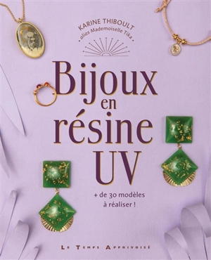 Bijoux en résine UV : + de 30 modèles à réaliser ! - Karine Thiboult-Demessence