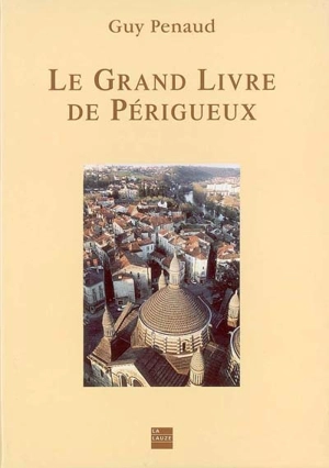 Le grand livre de Périgueux - Guy Penaud