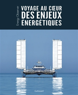 Voyage au coeur des enjeux énergétiques : Energy Observer - Gilles Luneau