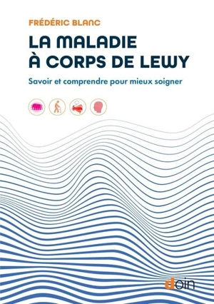 La maladie à corps de Lewy : savoir et comprendre pour mieux soigner - Frédéric Blanc