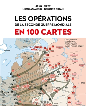 Les opérations de la Seconde Guerre mondiale en 100 cartes - Jean Lopez