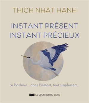 Instant présent, instant précieux - Thich Nhât Hanh