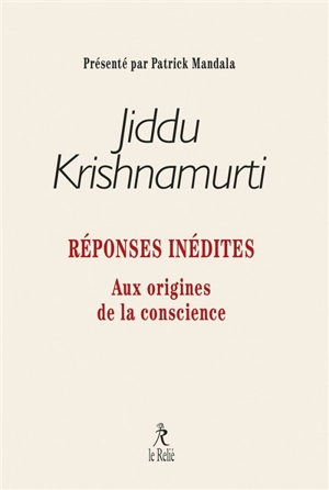 Réponses inédites : aux origines de la conscience - Jiddu Krishnamurti