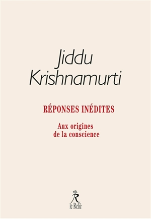 Réponses inédites : aux origines de la conscience - Jiddu Krishnamurti