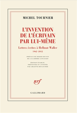 L'invention de l'écrivain par lui-même : lettres écrites à Hellmut Waller, 1962-2012 - Michel Tournier