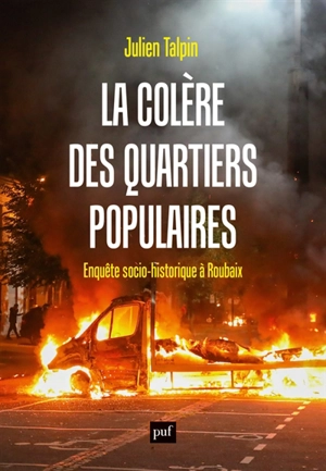 La colère des quartiers populaires : enquête socio-historique à Roubaix - Julien Talpin