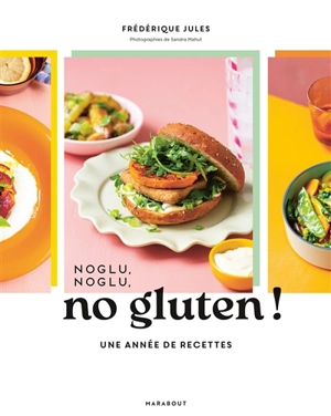 Noglu, noglu, no gluten ! : une année de recettes - Frédérique Jules