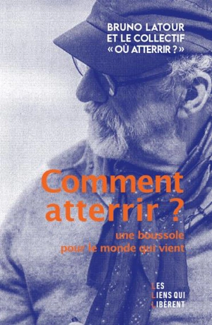 Comment atterrir ? : une boussole pour le monde qui vient - Bruno Latour