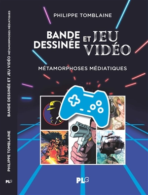 Bande dessinée et jeu vidéo : métamorphoses médiatiques - Philippe Tomblaine