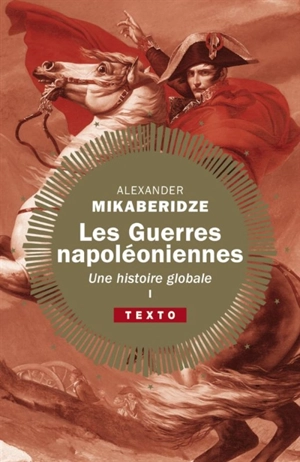 Les guerres napoléoniennes : une histoire globale. Vol. 1 - Alexander Mikaberidze