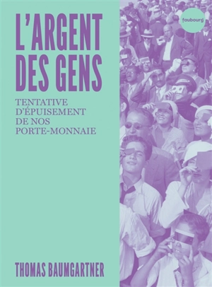 L'argent des gens : tentative d'épuisement de nos porte-monnaie - Thomas Baumgartner