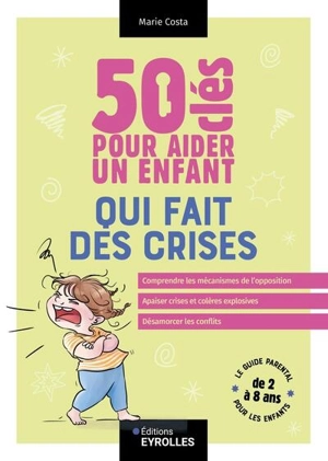 50 clés pour aider un enfant qui fait des crises : le guide parental pour les enfants de 2 à 8 ans - Marie Costa