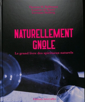 Naturellement gnôle : le grand livre des spiritueux naturels - Theresa M. Bullmann