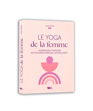 Le yoga de la femme : comprendre et maîtriser son équilibre hormonal naturellement - Julie Forton