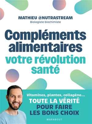 Compléments alimentaires : votre révolution santé : vitamines, plantes, collagène..., toute la vérité pour faire les bons choix - Mathieu