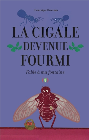 La cigale devenue fourmi : fable à ma fontaine - Dominique Descamps