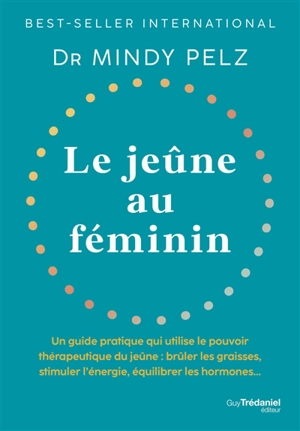 Le jeûne au féminin : un guide pratique qui utilise le pouvoir thérapeutique du jeûne : brûler les graisses, stimuler l'énergie, équilibrer les hormones... - Mindy Pelz