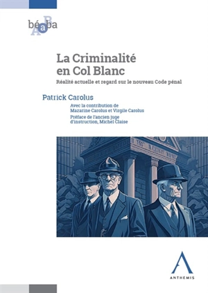 La criminalité en col blanc : réalité actuelle et regard sur le nouveau Code pénal - Patrick Carolus