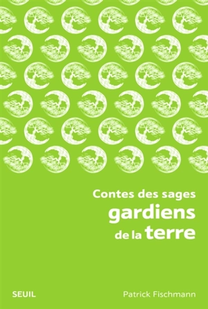 Contes des sages gardiens de la terre - Patrick Fischmann