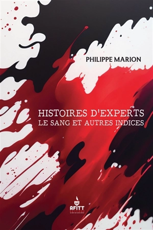 Histoires d'experts, le sang et autres indices - Philippe Marion