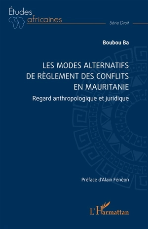 Les modes alternatifs de règlement des conflits en Mauritanie : regard anthropologique et juridique - Boubou Ba