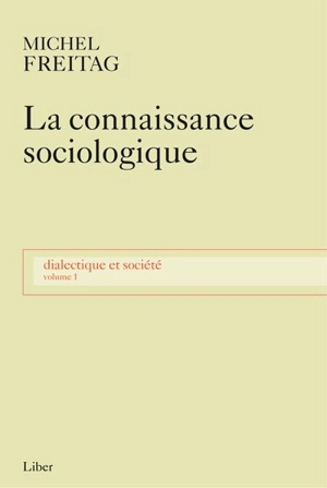 La connaissance sociologique : prolégomènes épistémologiques à l'étude de la société 1 - Michel Freitag