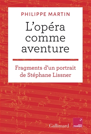 L'opéra comme aventure : fragments d'un portrait de Stéphane Lissner - Philippe Martin