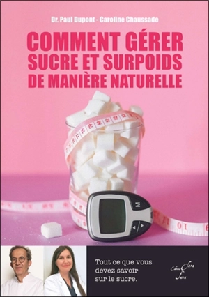 Comment gérer sucre et surpoids de manière naturelle : tout ce que vous devez savoir sur le sucre - Paul Dupont